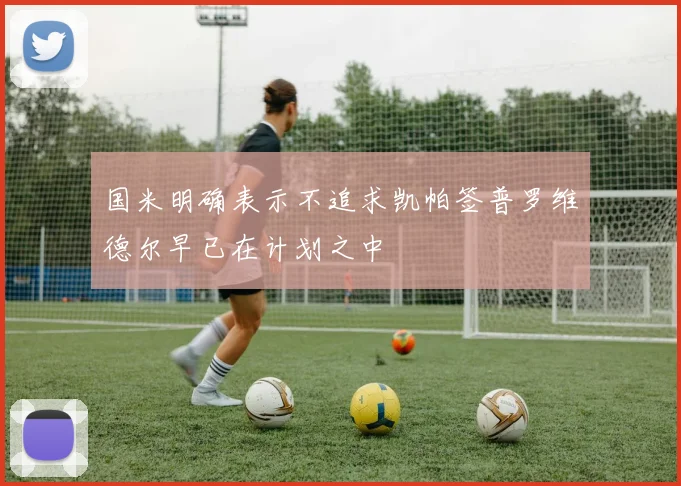 国米明确表示不追求凯帕签普罗维德尔早已在计划之中